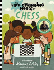 Title: The Life-Changing Magic of Chess: A Beginner's Guide with Grandmaster Maurice Ashley, Author: Maurice Ashley