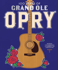 Title: 100 Years of Grand Ole Opry: A Celebration of the Artists, the Fans, and the Home of Country Music, Author: Grand Ole Opry