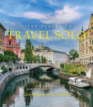 Title: Fifty Places to Travel Solo: Travel Experts Share the World's Greatest Solo Destinations, Author: Chris Santella