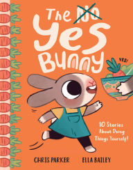 Title: The Yes Bunny: 10 Stories About Doing Things Yourself!, Author: Chris Parker