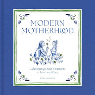 Title: Modern Motherhood: Celebrating Quiet Moments of Love and Care, Author: Riley Sheehey