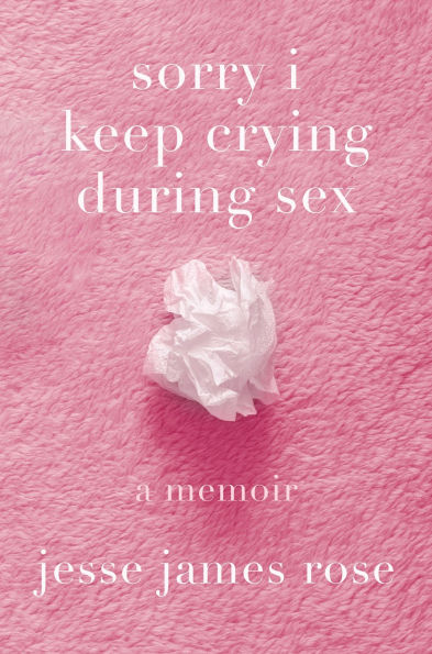 sorry i keep crying during sex: a memoir