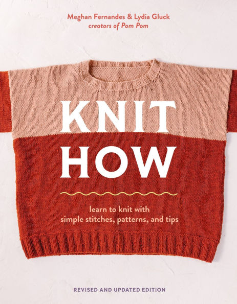 Knit How (Revised and Updated Edition): Learn to Knit with Simple Stitches, Patterns & Tips