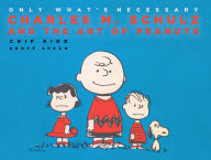 Title: Only What's Necessary: Charles M. Schulz and the Art of Peanuts, Author: Chip Kidd