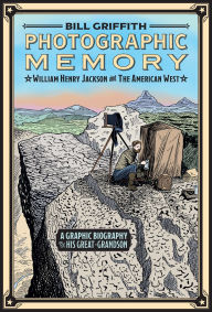 Title: Photographic Memory: William Henry Jackson and the American West, Author: Bill Griffith