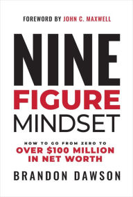 Title: Nine-Figure Mindset: How to Go from Zero to Over $100 Million in Net Worth, Author: Brandon Dawson