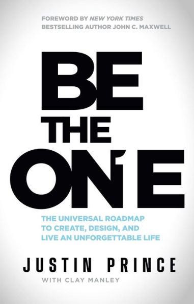 Be The One: Universal Roadmap to Create, Design, and Live an Unforgettable Life