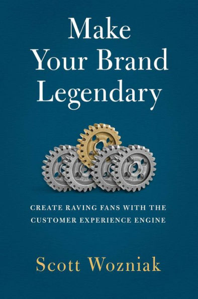 Make Your Brand Legendary: Create Raving Fans With the Customer Experience Engine