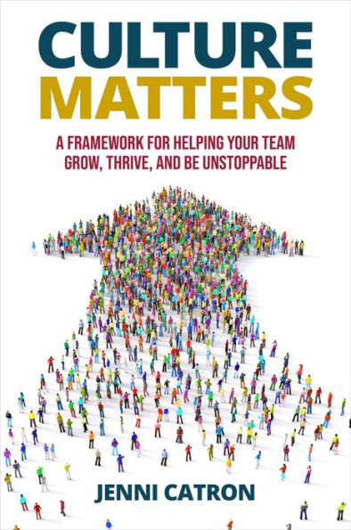 Culture Matters: A Framework for Helping Your Team Grow, Thrive, and Be Unstoppable