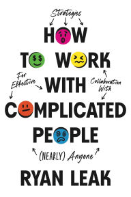 Free audio books for download to mp3 How to Work with Complicated People: Strategies for Effective Collaboration with (Nearly) Anyone 9798887100432 by Ryan Leak DJVU MOBI