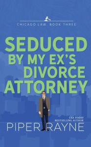 Title: Seduced by My Ex's Divorce Attorney, Author: Piper Rayne