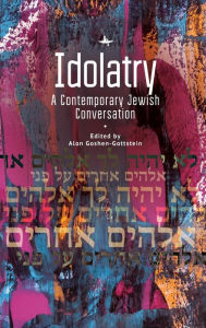 Title: Idolatry: A Contemporary Jewish Conversation, Author: Alon Goshen-Gottstein