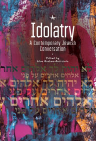 Title: Idolatry: A Contemporary Jewish Conversation, Author: Alon Goshen-Gottstein