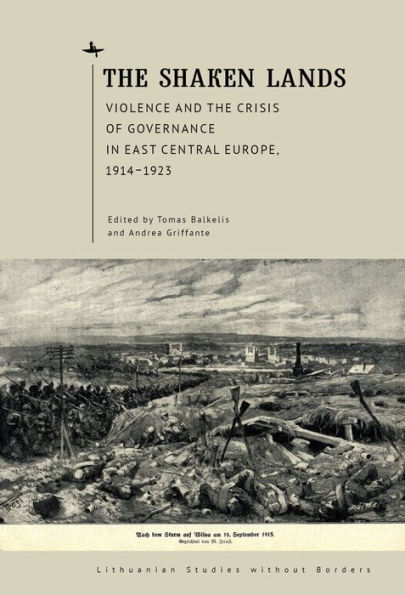 The Shaken Lands: Violence and the Crisis of Governance in East Central Europe, 1914-1923