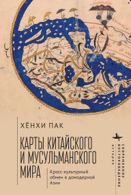 Title: Mapping the Chinese and Islamic Worlds: Cross-Cultural Exchange in Pre-modern Asia, Author: Hyunhee Park
