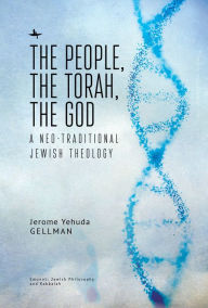 Title: The People, the Torah, the God: A Neo-Traditional Jewish Theology, Author: Jerome Yehuda Gellman