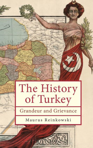 The History of Turkey: Grandeur and Grievance
