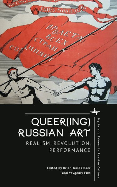 Queer(ing) Russian Art: Realism, Revolution, Performance