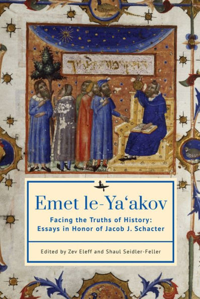 Emet Le-Ya'akov: Facing the Truths of History: Essays Honor Jacob J. Schacter