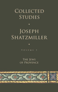 Title: Collected Studies (Volume 1): The Jews of Provence, Author: Joseph Shatzmiller