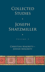 Title: Collected Studies (Volume 2): Christian Majority - Jewish Minority, Author: Joseph Shatzmiller