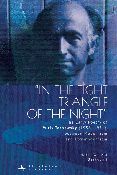 "In The Tight Triangle of Night": Early Poetry Yuriy Tarnawsky (1956-1971), between Modernism and Postmodernism