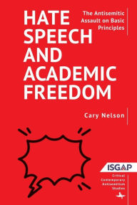 Title: Hate Speech and Academic Freedom: The Antisemitic Assault on Basic Principles, Author: Cary Nelson