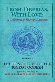 Title: From Tiberias, with Love: A Collection of Tiberian Hasidism. Volume 3: Letters of Love of the 