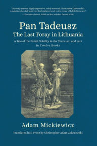 Title: Pan Tadeusz. The Last Foray in Lithuania: A Tale of the Polish Nobility in the Years 1811 and 1812 in Twelve Books, Author: Adam Mickiewicz