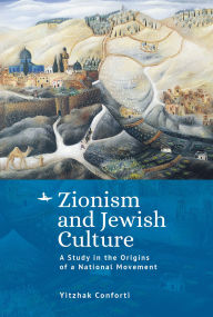 Title: Zionism and Jewish Culture: A Study in the Origins of a National Movement, Author: Yitzhak Conforti