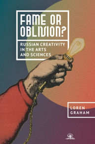 Title: Fame or Oblivion?: Russian Creativity in the Arts and Sciences, Author: Loren Graham