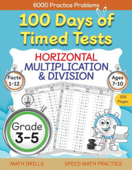 Title: 100 Days of Timed Tests, Horizontal Multiplication, and Division Facts 1 to 12, Grade 3-5, Math Drills, Daily Practice Math Workbook, Author: Abczbook Press