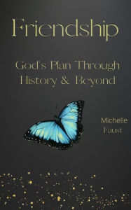 Title: Friendship: God's Plan Through History & Beyond, Author: Michelle A Faust