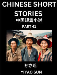 Title: Chinese Short Stories (Part 41)- Learn Must-know and Famous Chinese Stories, Chinese Language & Culture, HSK All Levels, Easy Lessons for Beginners, English and Simplified Chinese Character Edition, Author: Yiyao Sun