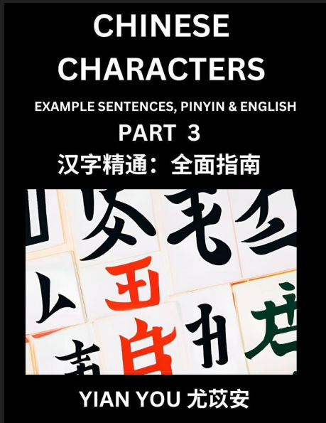 Chinese Characters (Part 3) - A Beginner's Guide To Mastering Mandarin Chinese Language and Culture; Learn Chinese Characters with Example Sentences, Pinyin & English, Easy Lessons, Suitable for HSK All Levels