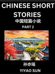Title: Chinese Short Stories (Part 2)- Learn Must-know and Famous Chinese Stories, Chinese Language & Culture, HSK All Levels, Easy Lessons for Beginners, English and Simplified Chinese Character Edition, Author: Yiyao Sun