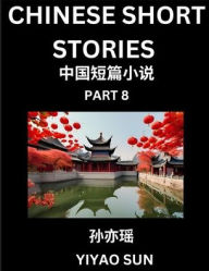 Title: Chinese Short Stories (Part 8)- Learn Must-know and Famous Chinese Stories, Chinese Language & Culture, HSK All Levels, Easy Lessons for Beginners, English and Simplified Chinese Character Edition, Author: Yiyao Sun