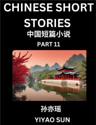 Title: Chinese Short Stories (Part 11)- Learn Must-know and Famous Chinese Stories, Chinese Language & Culture, HSK All Levels, Easy Lessons for Beginners, English and Simplified Chinese Character Edition, Author: Yiyao Sun