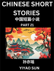 Title: Chinese Short Stories (Part 21)- Learn Must-know and Famous Chinese Stories, Chinese Language & Culture, HSK All Levels, Easy Lessons for Beginners, English and Simplified Chinese Character Edition, Author: Yiyao Sun