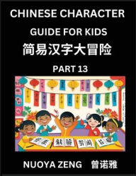 Title: Chinese Character Guide for Kids (Part 13)- Learn Mandarin Chinese Language and Culture with Simplified Character Test Series, Character Recognition & Reading Lessons for Beginners, Intermediate and Advanced Level Students, Young, Adults, Teens, HSK All L, Author: Nuoya Zeng