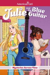 Title: Julie and the Blue Guitar: American Girl Mysteries Across Time, Author: Casey Gilly