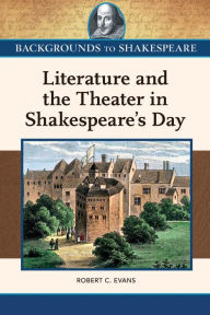 Title: Literature and the Theater in Shakespeare's Day, Author: Robert Evans