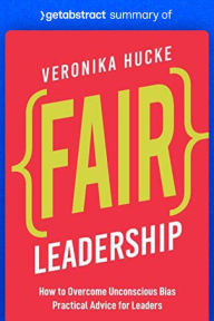 Title: Summary of Fair Leadership by Veronika Hucke: How to Overcome Unconscious Bias. Practical Advice for Leaders, Author: getAbstract AG