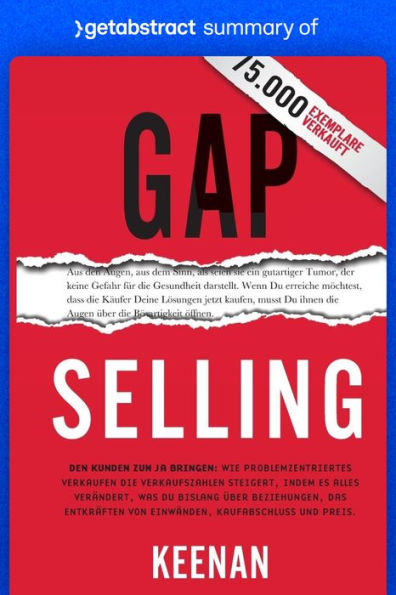 Summary of Gap Selling by Keenan: Getting the Customer to Yes: How Problem-Centric Selling Increases Sales by Changing Everything You Know About Relationships, Overcoming Objections, Closing and Price