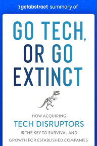 Title: Summary of Go Tech, or Go Extinct by Paul Cuatrecasas: How Acquiring Tech Disruptors Is the Key to Survival and Growth for Established Companies, Author: getAbstract AG