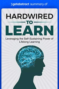 Title: Summary of Hardwired to Learn by Teri Hart: Leveraging the Self-Sustaining Power of Lifelong Learning, Author: getAbstract AG