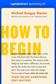 Title: Summary of How to Begin by Michael Bungay Stanier: Start Doing Something That Matters, Author: getAbstract AG