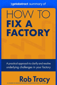 Title: Summary of How to Fix a Factory by Rob Tracy: A Practical Approach to Clarify and Resolve Underlying Challenges in Your Factory, Author: getAbstract AG