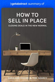 Title: Summary of How to Sell in Place by Tom Searcy and Carajane Moore: Closing Deals in the New Normal, Author: getAbstract AG