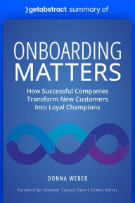 Title: Summary of Onboarding Matters by Donna Weber: How Successful Companies Transform New Customers Into Loyal Champions, Author: getAbstract AG